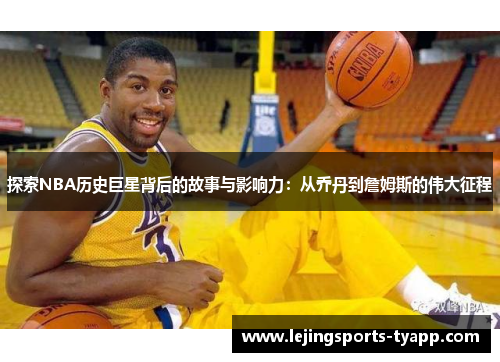 探索NBA历史巨星背后的故事与影响力：从乔丹到詹姆斯的伟大征程