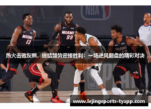 热火击败灰熊，终结颓势迎接胜利：一场逆风翻盘的精彩对决